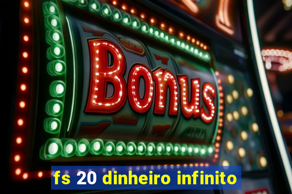 fs 20 dinheiro infinito